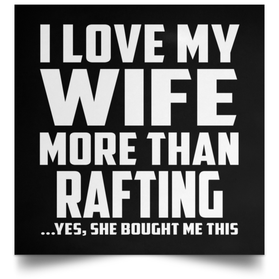I Love My Wife More Than Rafting - Poster Square
