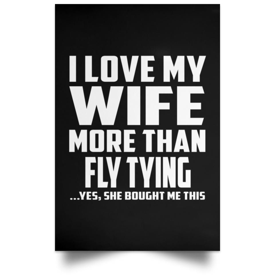 I Love My Wife More Than Fly Tying - Poster Portrait