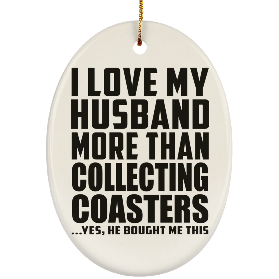I Love My Husband More Than Collecting Coasters - Oval Ornament