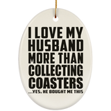 I Love My Husband More Than Collecting Coasters - Oval Ornament