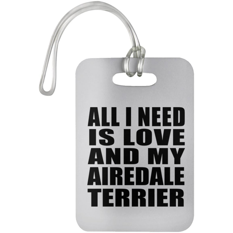 All I Need Is Love And My Airedale Terrier - Luggage Bag Tag
