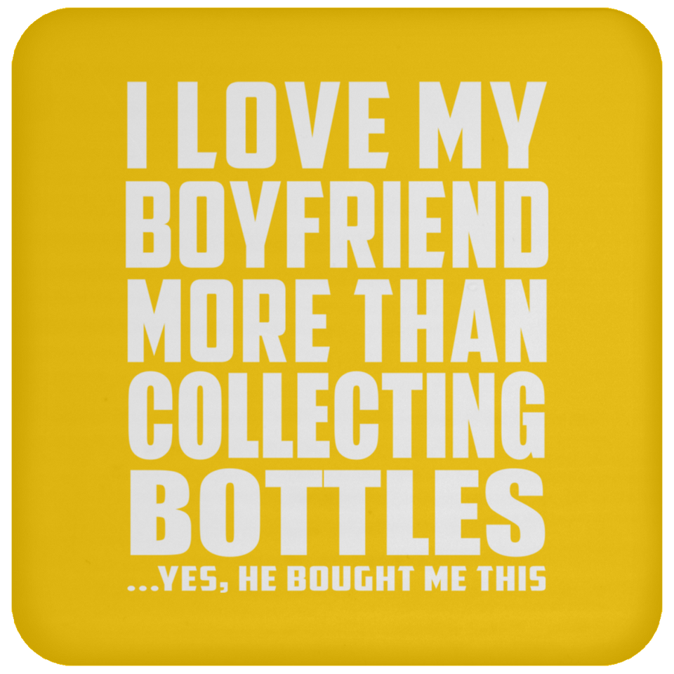 I Love My Boyfriend More Than Collecting Bottles - Drink Coaster