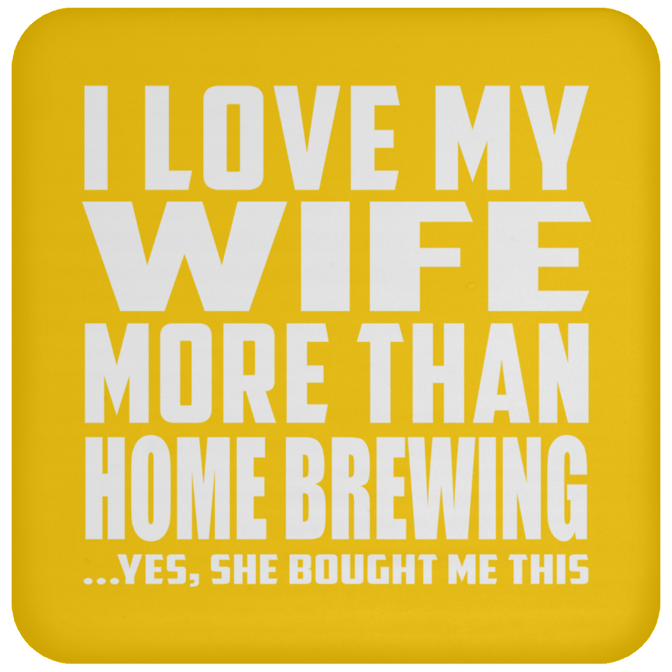 I Love My Wife More Than Home Brewing - Drink Coaster