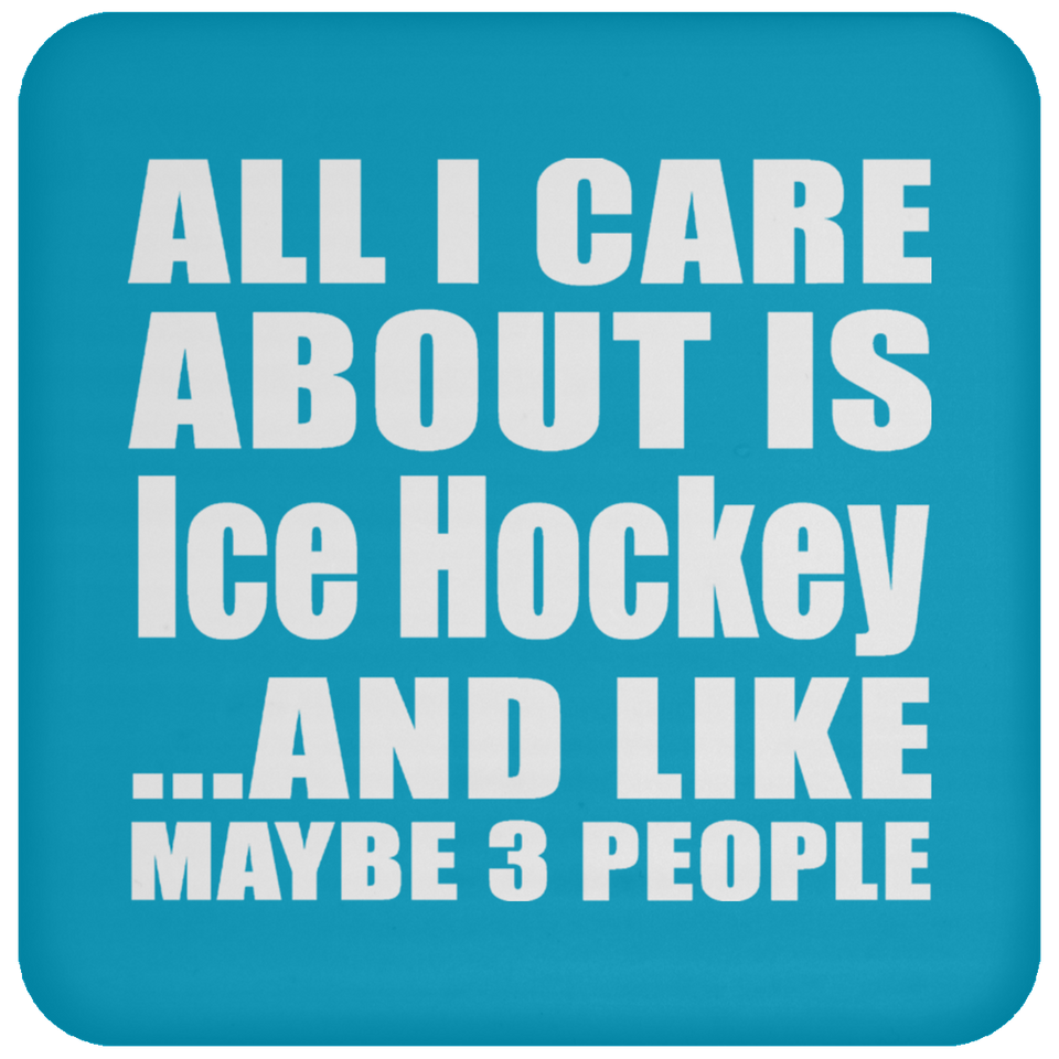 All I Care About Is Ice Hockey - Drink Coaster