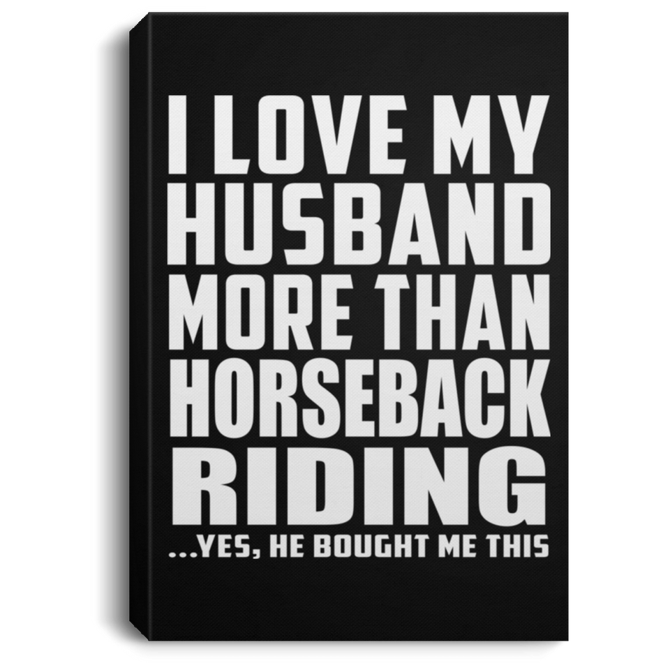 I Love My Husband More Than Horseback Riding - Canvas Portrait