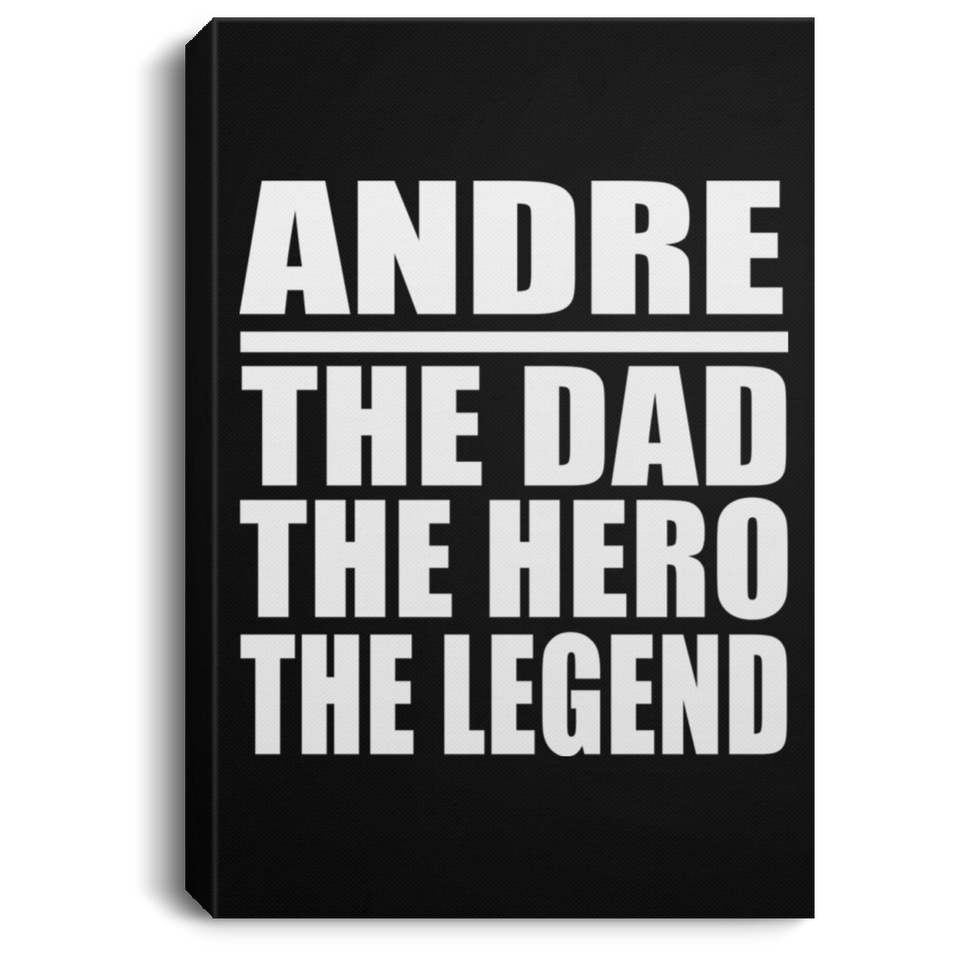 Andre The Dad The Hero The Legend - Canvas Portrait