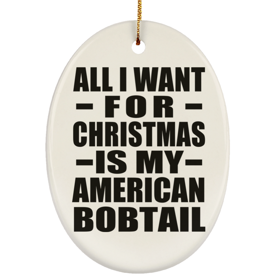 All I Want For Christmas Is My American Bobtail - Oval Ornament
