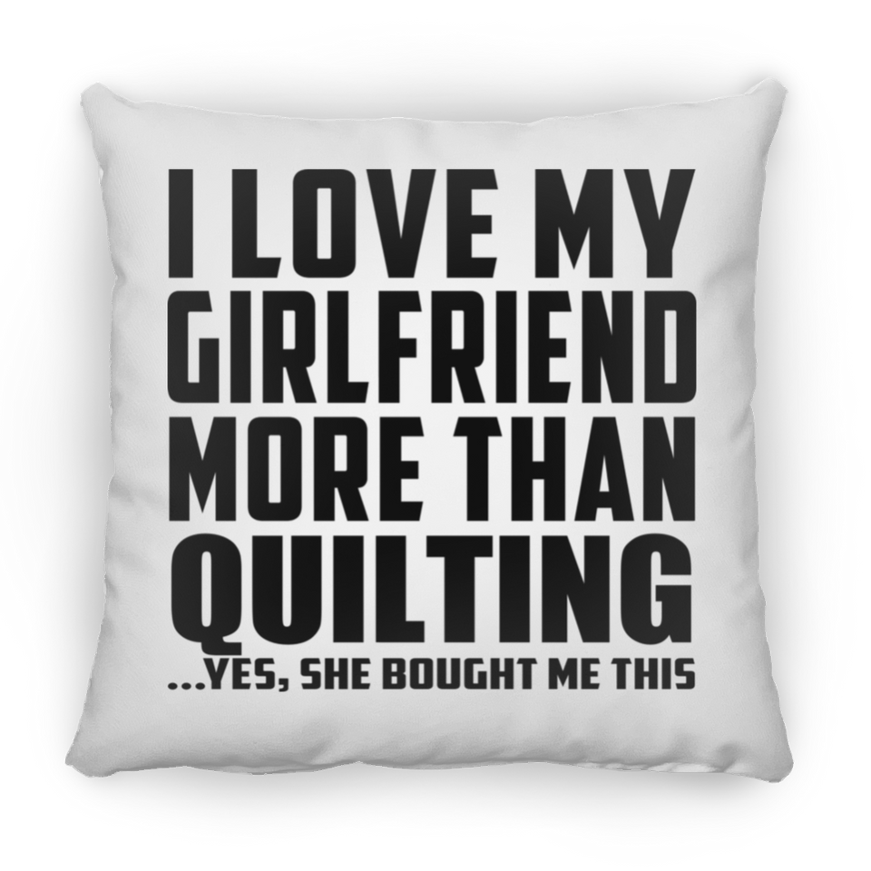 I Love My Girlfriend More Than Quilting - Throw Pillow