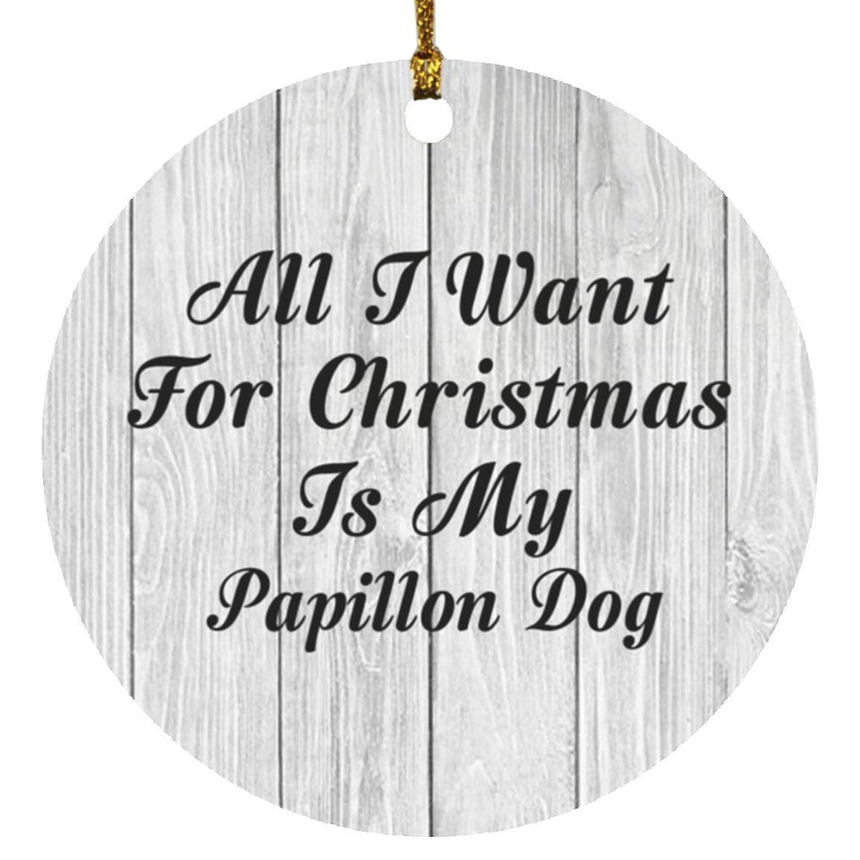All I Want For Christmas Is My Papillon Dog - Circle Ornament F