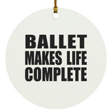 Ballet Makes Life Complete - Circle Ornament
