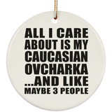 All I Care About Is My Caucasian Ovcharka - Circle Ornament