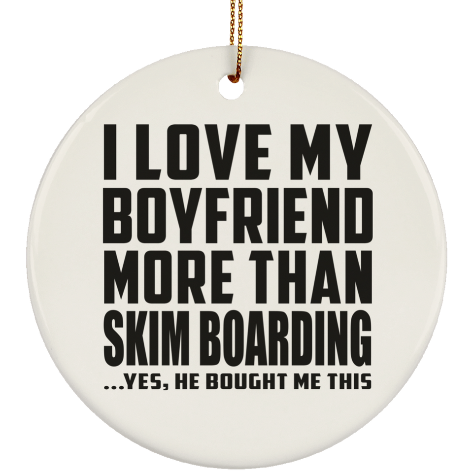 I Love My Boyfriend More Than Skim Boarding - Circle Ornament