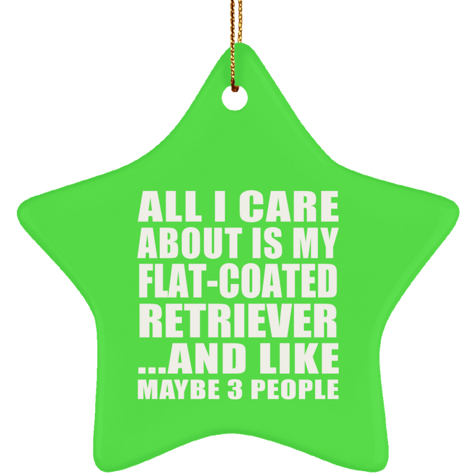 All I Care About Is My Flat-Coated Retriever - Star Ornament