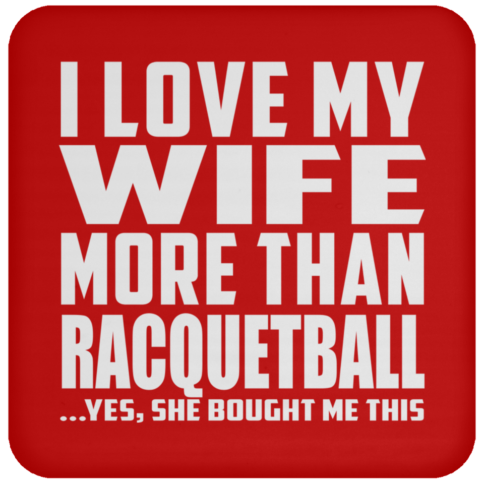 I Love My Wife More Than Racquetball - Drink Coaster