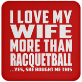 I Love My Wife More Than Racquetball - Drink Coaster