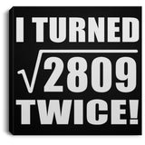 106th Birthday I Turned Square Root of 2809 Twice - Canvas Square