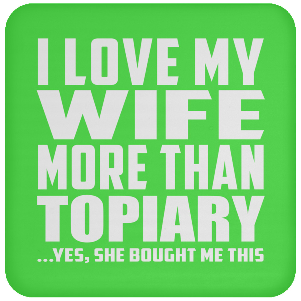 I Love My Wife More Than Topiary - Drink Coaster