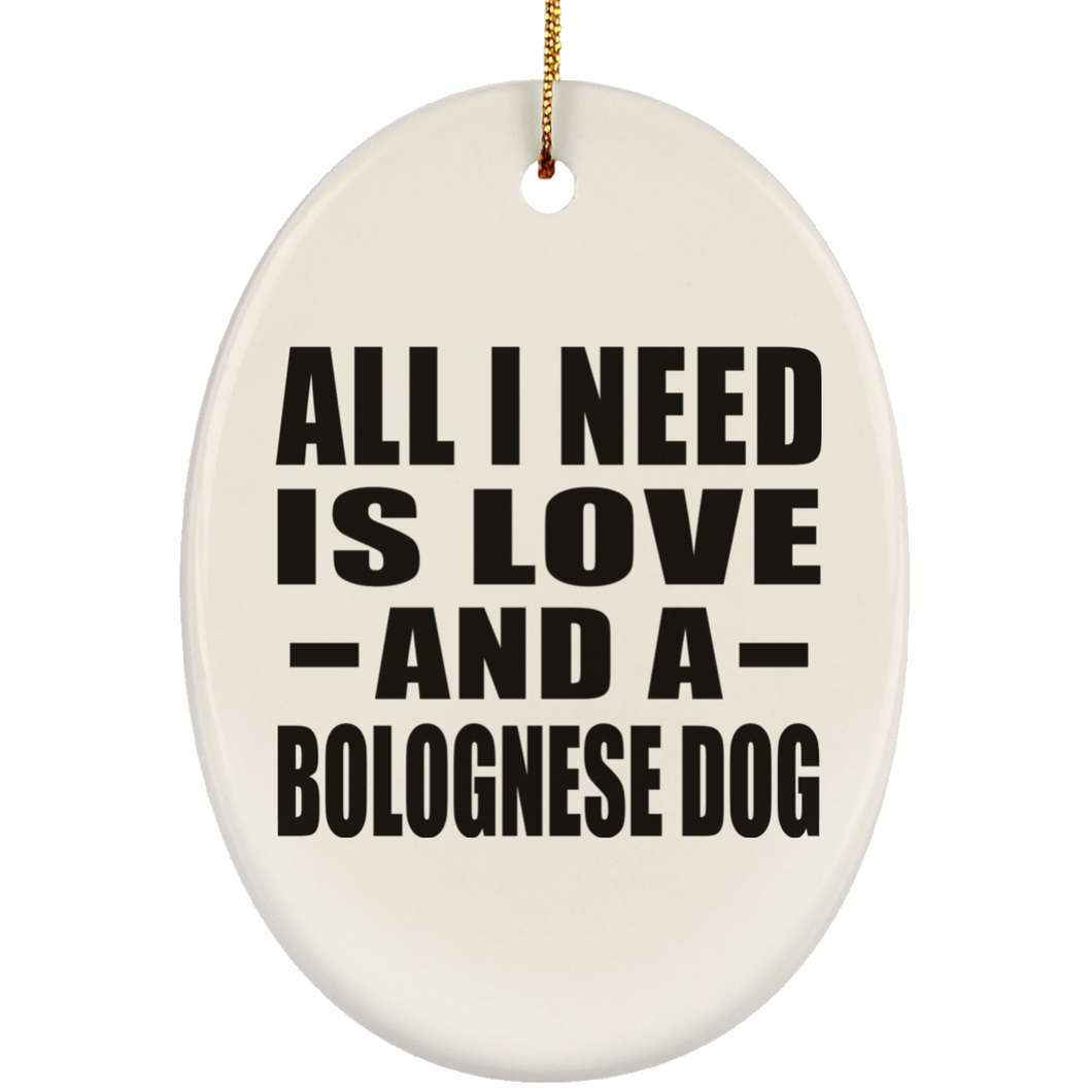 All I Need Is Love And A Bolognese Dog - Oval Ornament