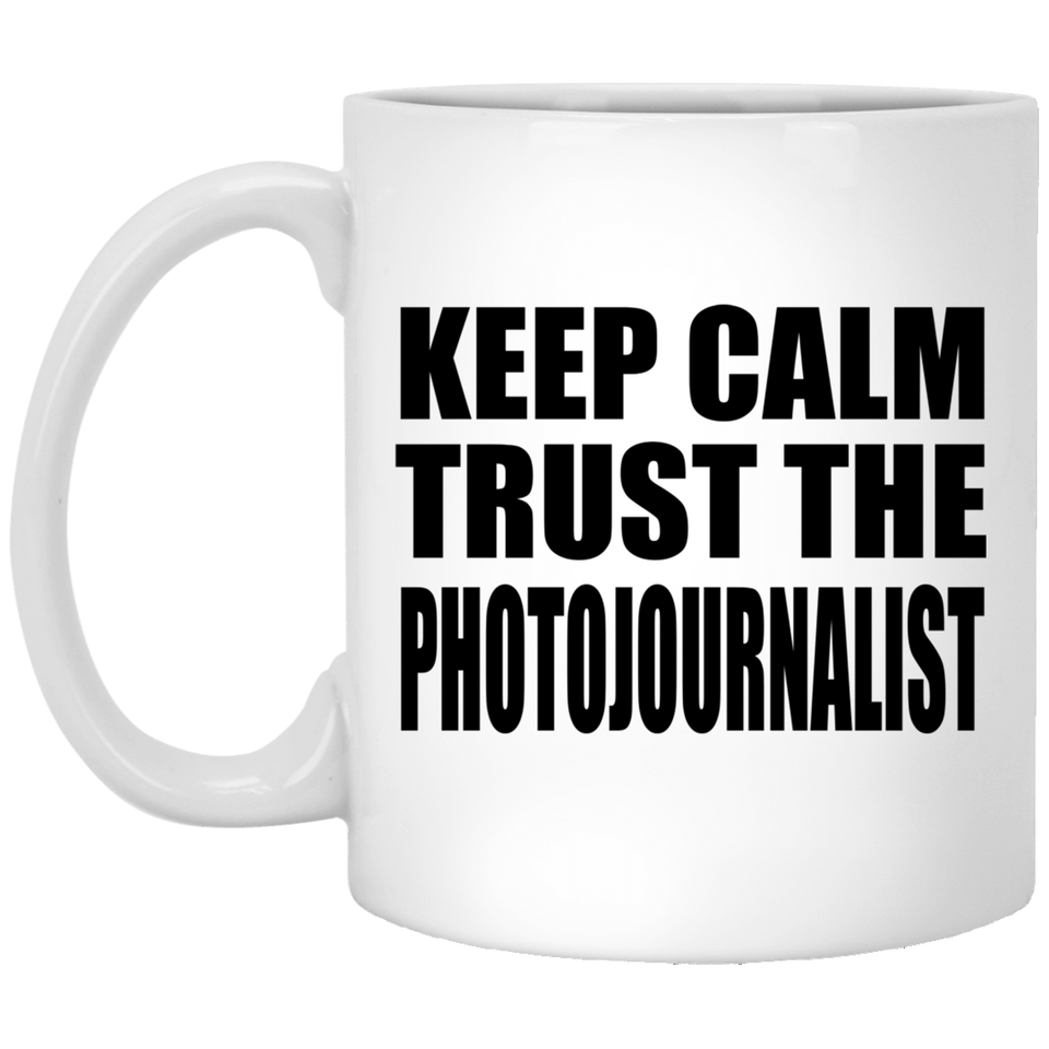 Keep Calm and Trust The Photojournalist - 11oz Coffee Mug