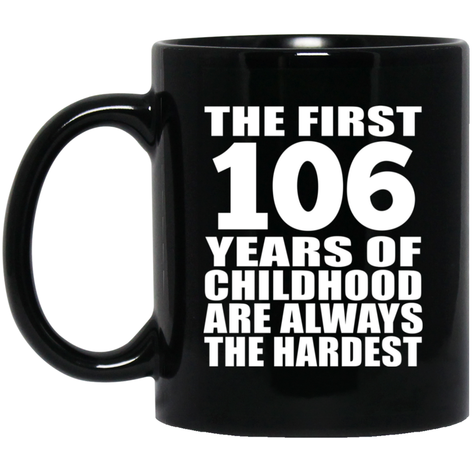 106th Birthday First 106 Years of Childhood Are The Hardest - 11oz Coffee Mug Black