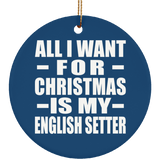 All I Want For Christmas Is My English Setter - Circle Ornament