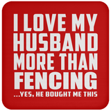 I Love My Husband More Than Fencing - Drink Coaster