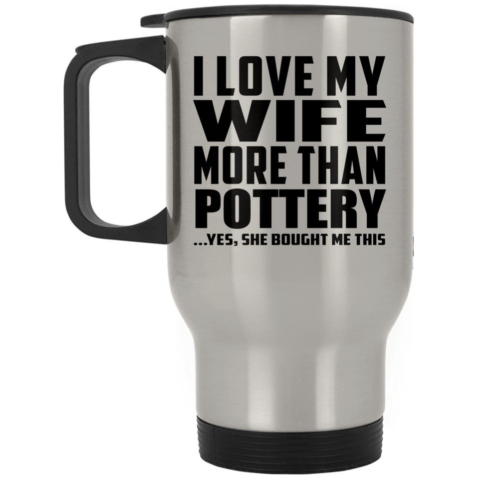 I Love My Wife More Than Pottery - Silver Travel Mug