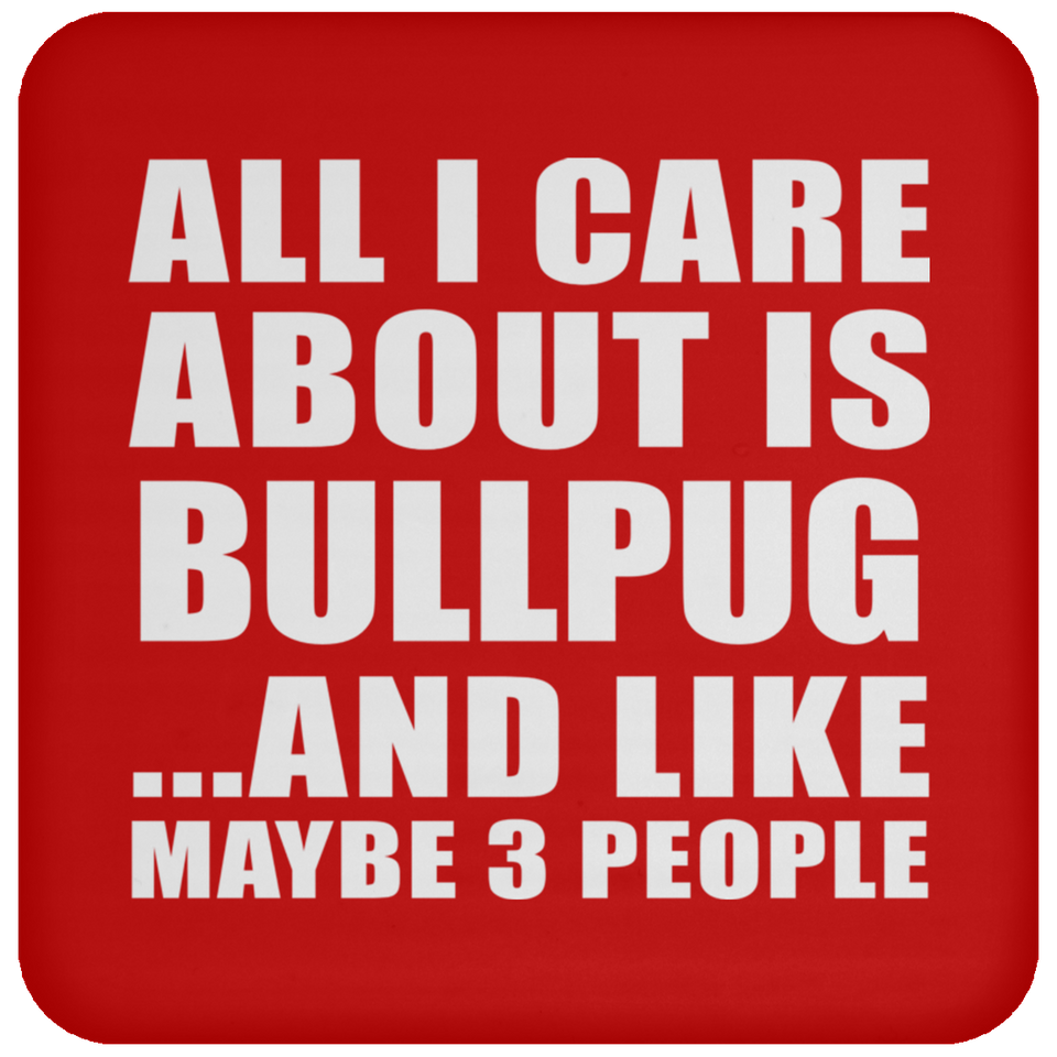 All I Care About Is Bullpug - Drink Coaster