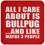 All I Care About Is Bullpug - Drink Coaster