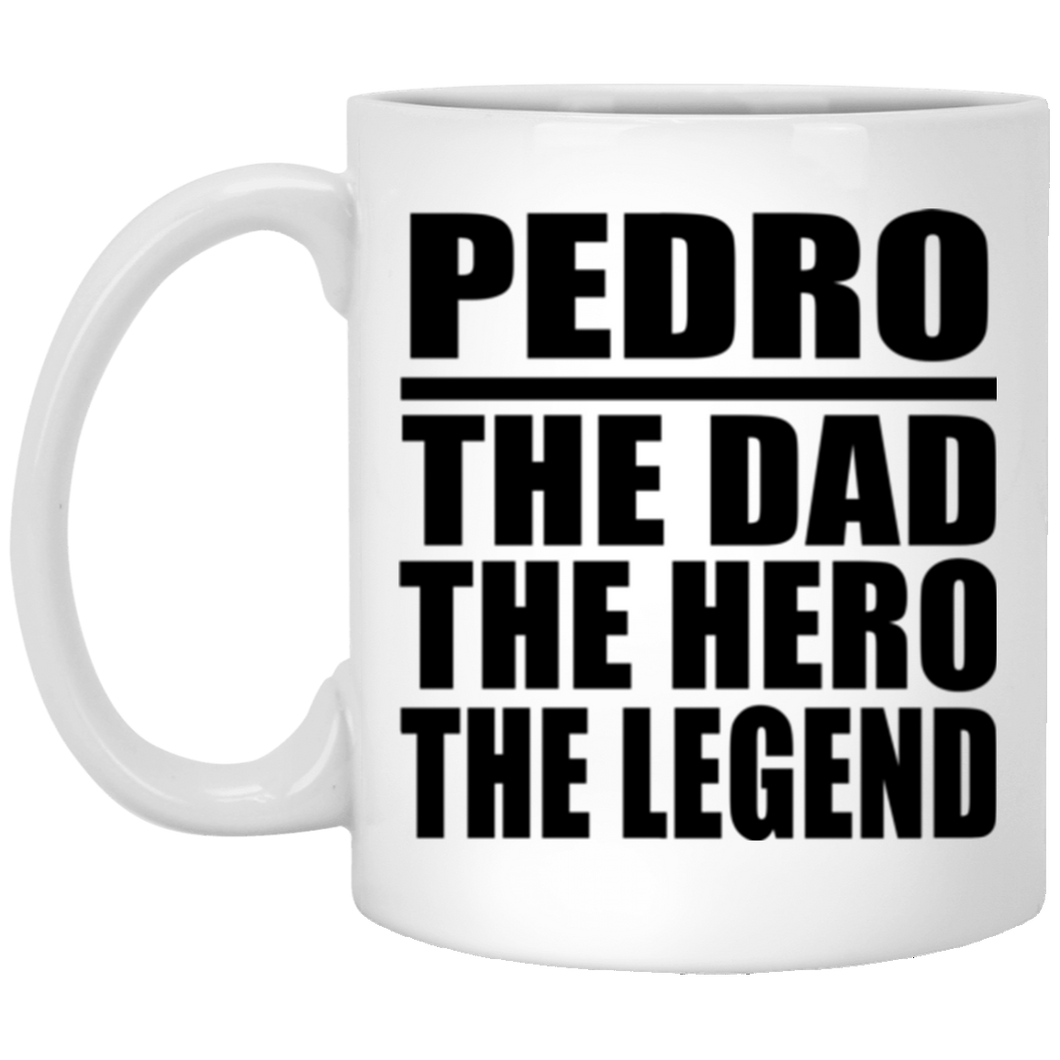 Pedro The Dad The Hero The Legend - 11 Oz Coffee Mug