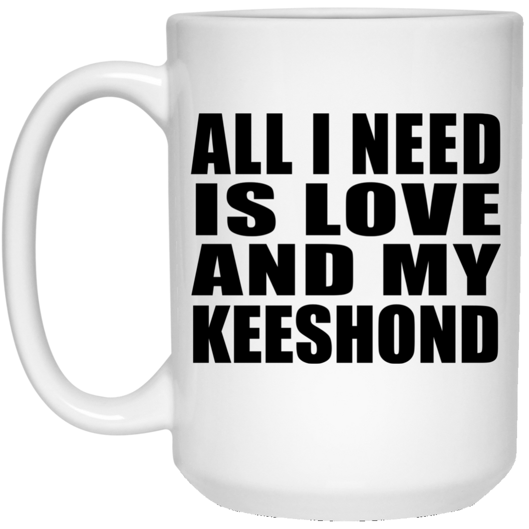 All I Need Is Love And My Keeshond - 15 Oz Coffee Mug