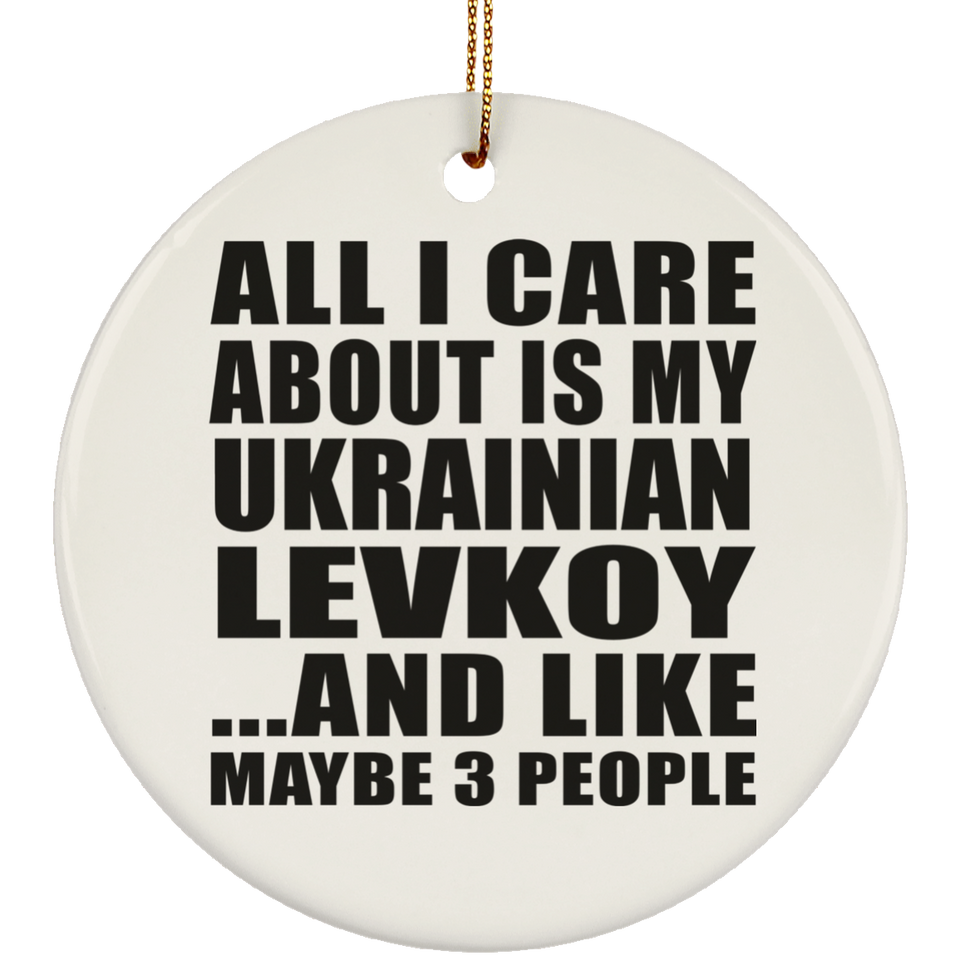 All I Care About Is My Ukrainian Levkoy - Circle Ornament