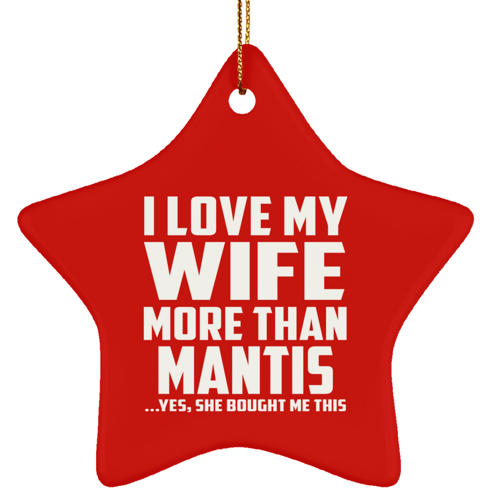 I Love My Wife More Than Mantis - Star Ornament