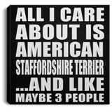 All I Care About Is American Staffordshire Terrier - Canvas Square