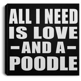 All I Need Is Love And A Poodle - Canvas Square
