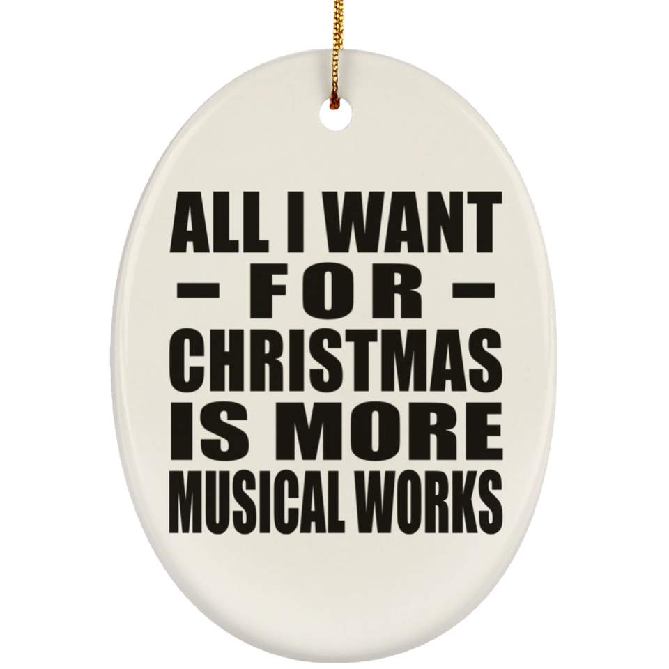 All I Want For Christmas Is More Musical Works - Oval Ornament