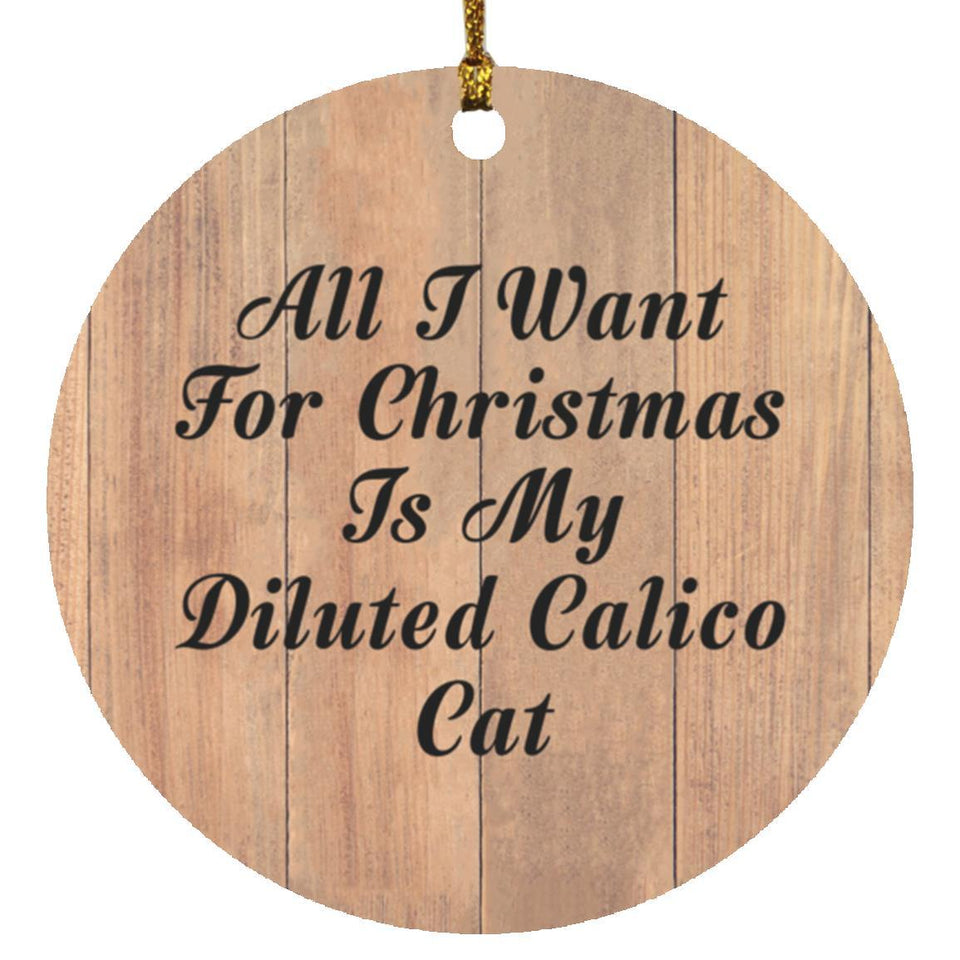 All I Want For Christmas Is My Diluted Calico Cat - Circle Ornament C