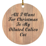 All I Want For Christmas Is My Diluted Calico Cat - Circle Ornament C