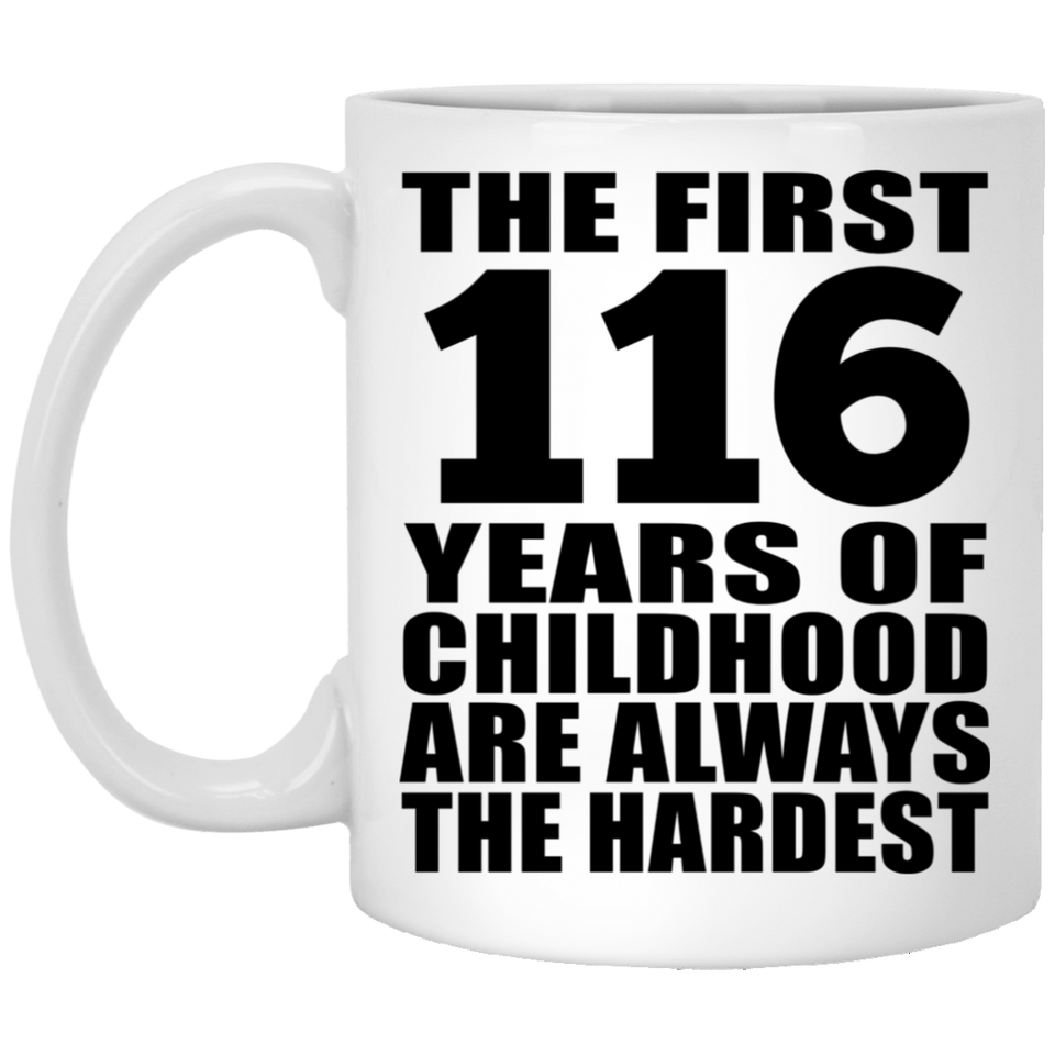 116th Birthday First 116 Years of Childhood Are The Hardest - 11oz Coffee Mug