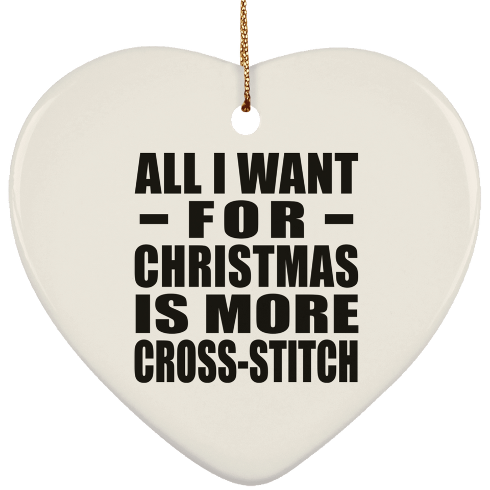 All I Want For Christmas Is More Cross-Stitch - Heart Ornament