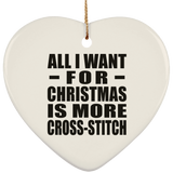 All I Want For Christmas Is More Cross-Stitch - Heart Ornament