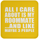 All I Care About Is My Roommate - Drink Coaster