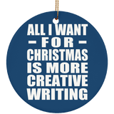 All I Want For Christmas Is More Creative Writing - Circle Ornament
