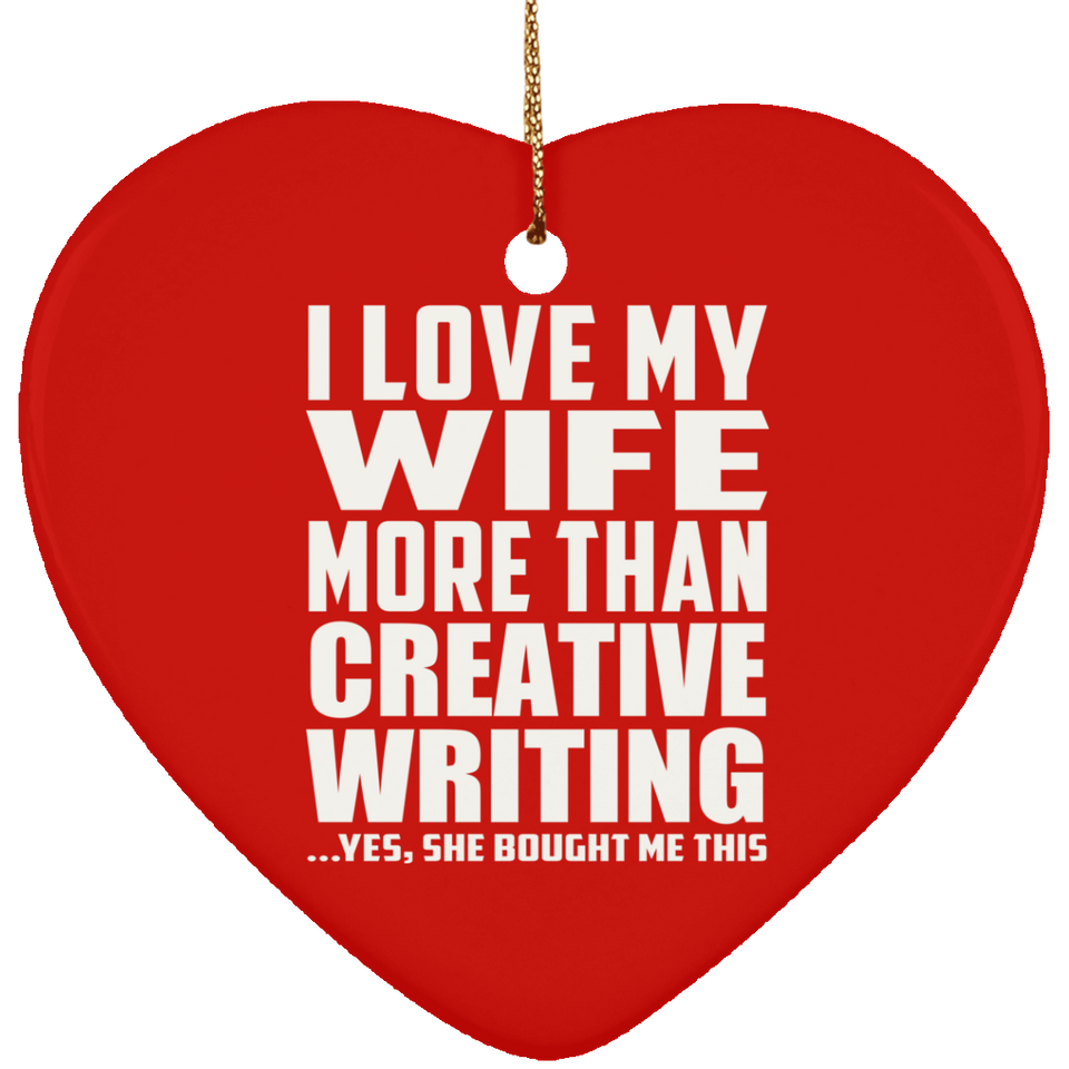 I Love My Wife More Than Creative Writing - Heart Ornament
