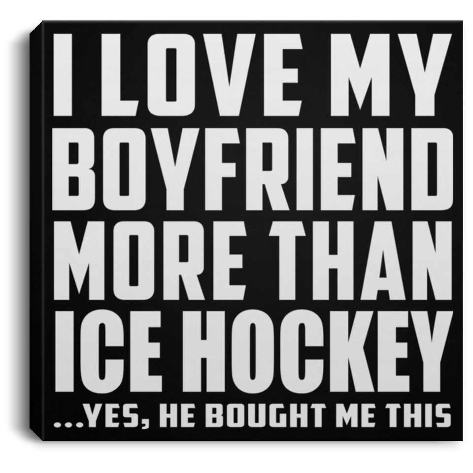 I Love My Boyfriend More Than Ice Hockey - Canvas Square