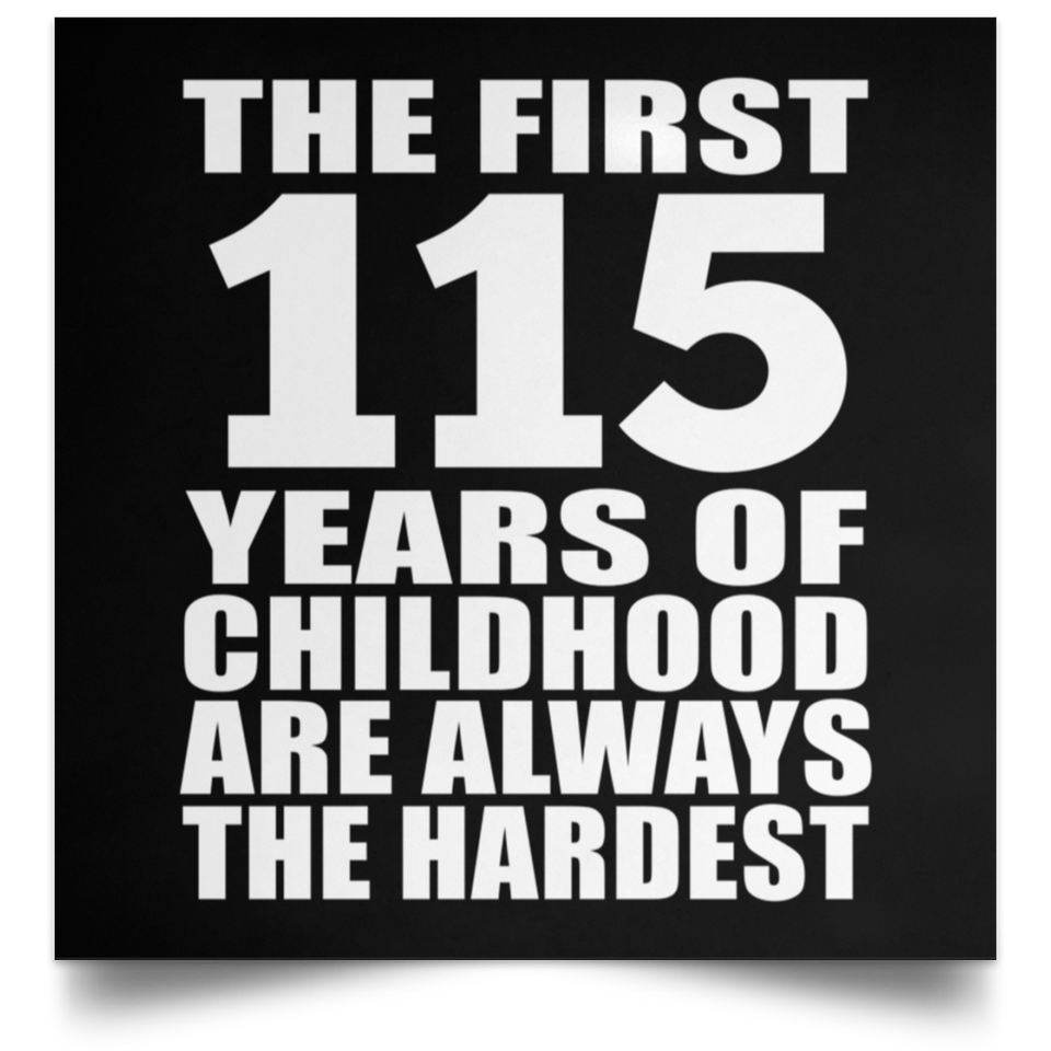 First 115 Years of Childhood Are The Hardest - Poster Square