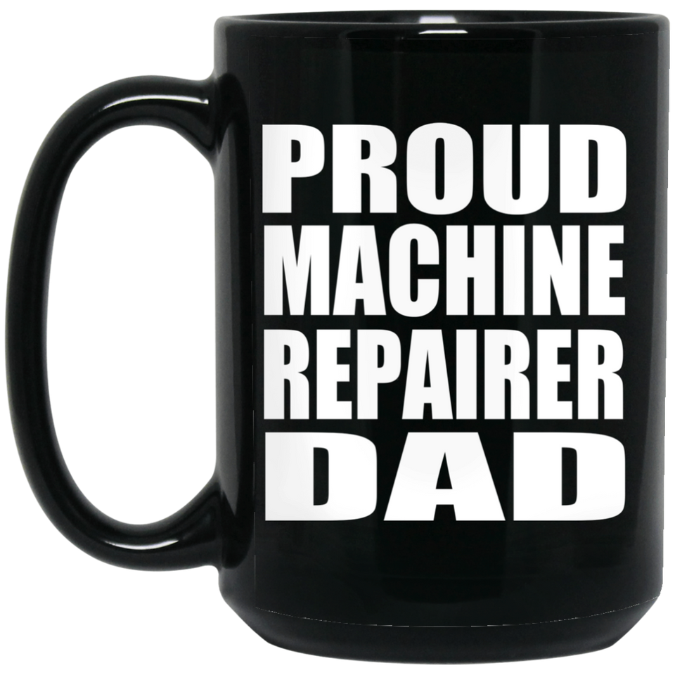 Proud Machine Repairer Dad - 15oz Coffee Mug Black