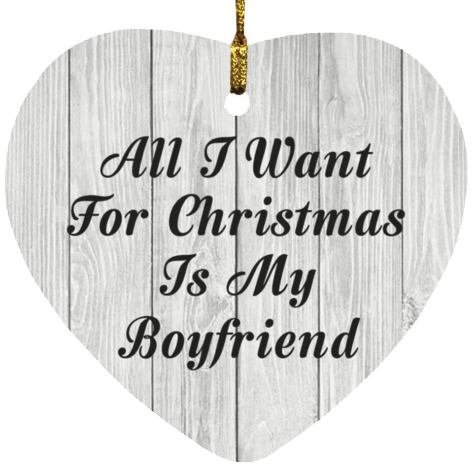 All I Want For Christmas Is My Boyfriend - Heart Ornament F