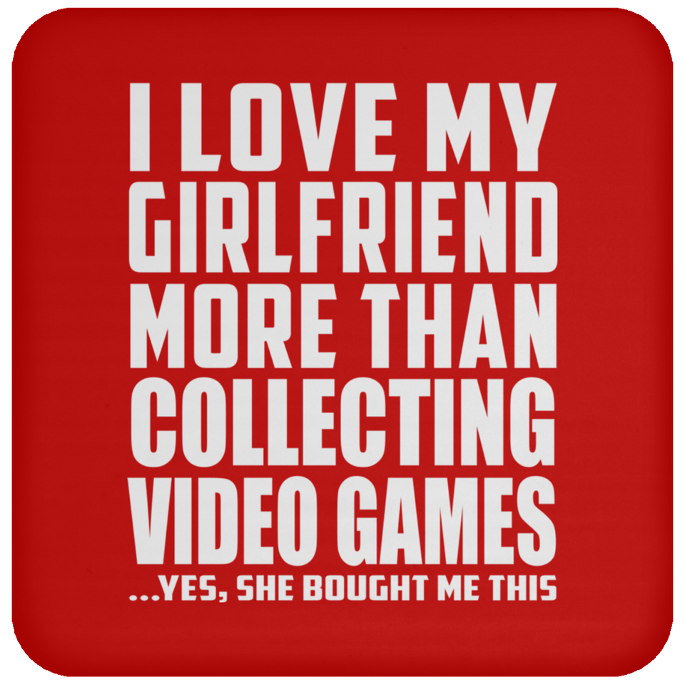 I Love My Girlfriend More Than Collecting Video Games - Drink Coaster