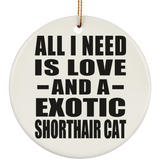 All I Need Is Love And A Exotic Shorthair Cat - Circle Ornament